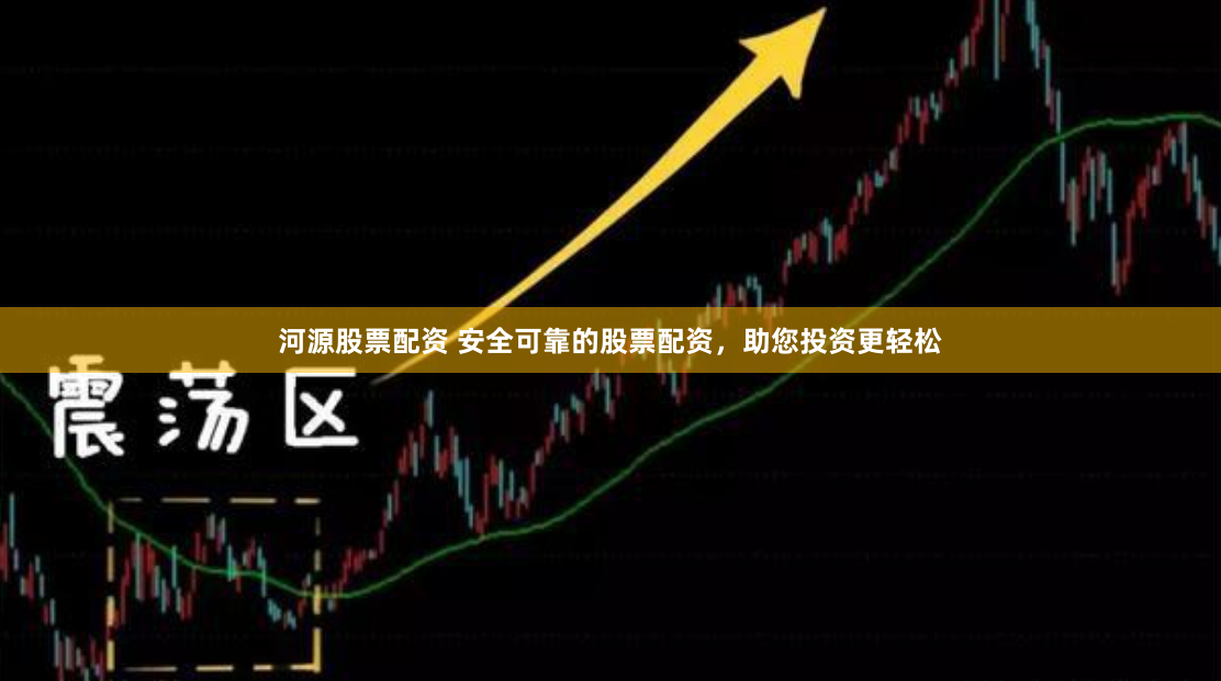 河源股票配资 安全可靠的股票配资，助您投资更轻松