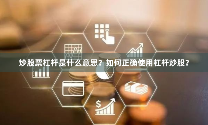 炒股票杠杆是什么意思？如何正确使用杠杆炒股？