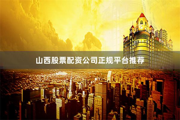 山西股票配资公司正规平台推荐