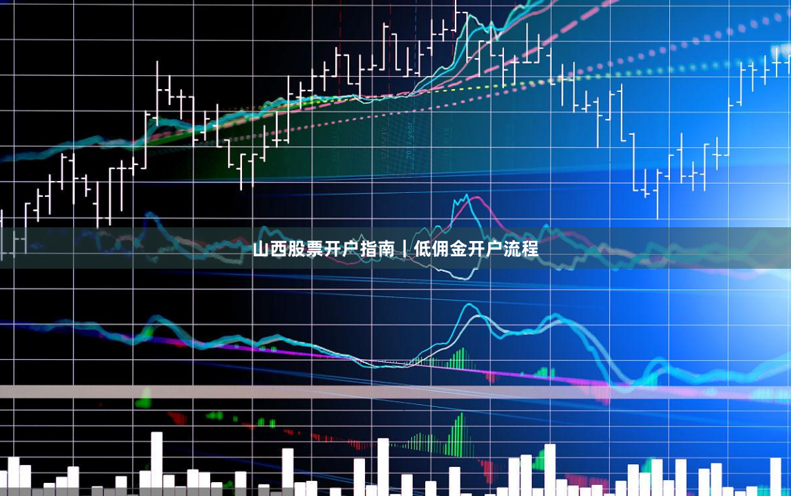 山西股票开户指南｜低佣金开户流程